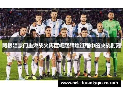 阿根廷豪门重燃战火再度崛起辉煌征程中的决战时刻