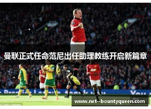 曼联正式任命范尼出任助理教练开启新篇章